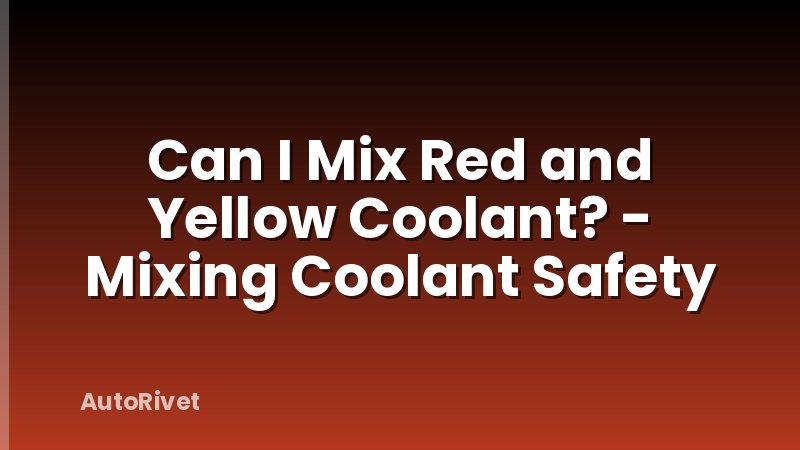 Can I Mix Red and Yellow Coolant? - Mixing Coolant Safety