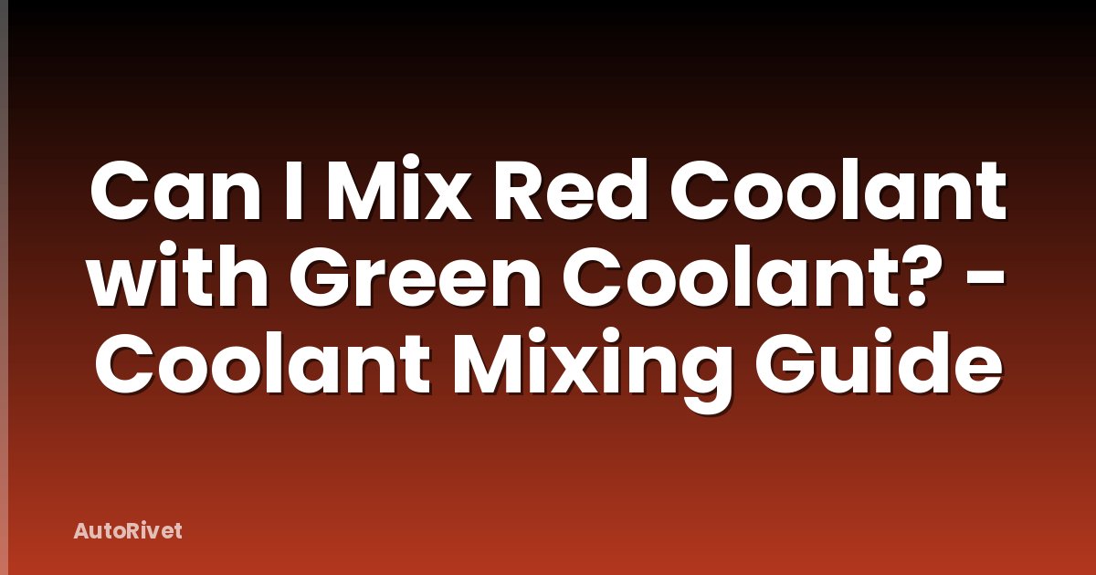 Can I Mix Red Coolant with Green Coolant? - Coolant Mixing Guide