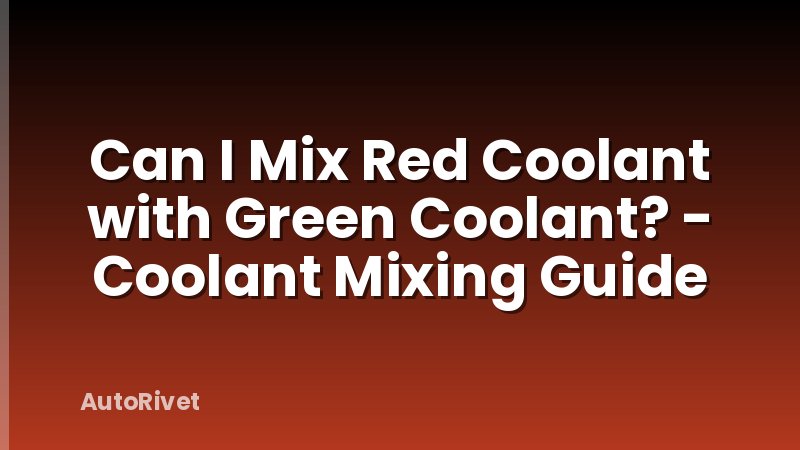 Can I Mix Red Coolant with Green Coolant? - Coolant Mixing Guide