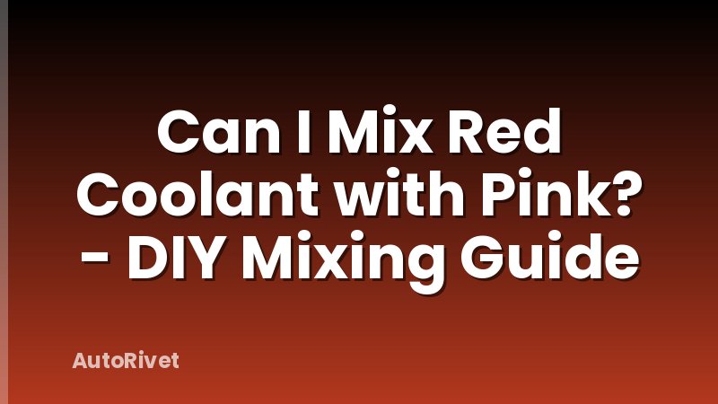 Can I Mix Red Coolant with Pink? - DIY Mixing Guide