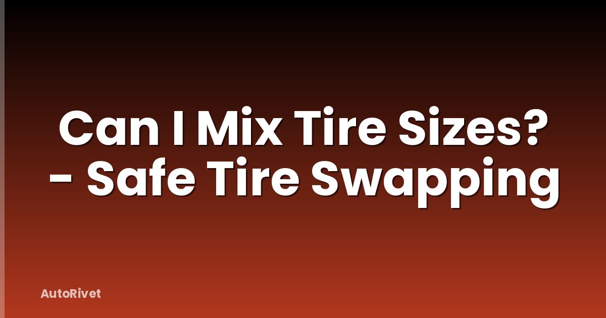 Can I Mix Tire Sizes? - Safe Tire Swapping
