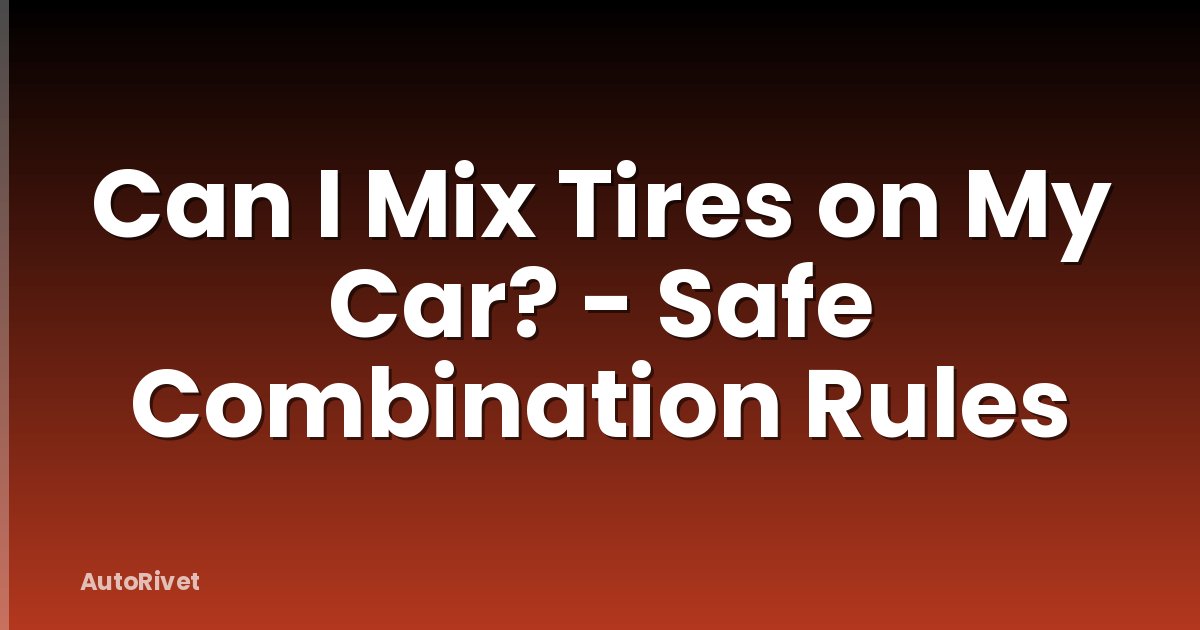 Can I Mix Tires on My Car? - Safe Combination Rules