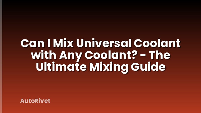 Can I Mix Universal Coolant with Any Coolant? - The Ultimate Mixing Guide