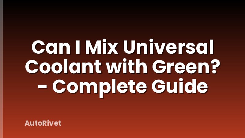 Can I Mix Universal Coolant with Green? - Complete Guide