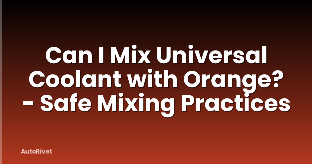 Can I Mix Universal Coolant with Orange? - Safe Mixing Practices