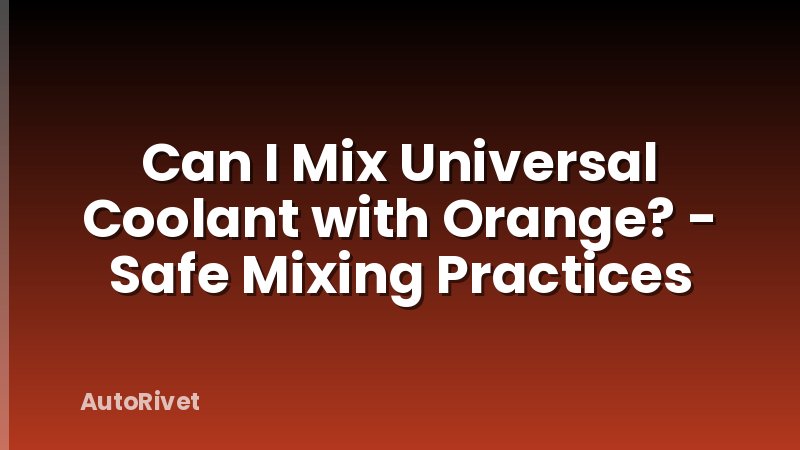 Can I Mix Universal Coolant with Orange? - Safe Mixing Practices