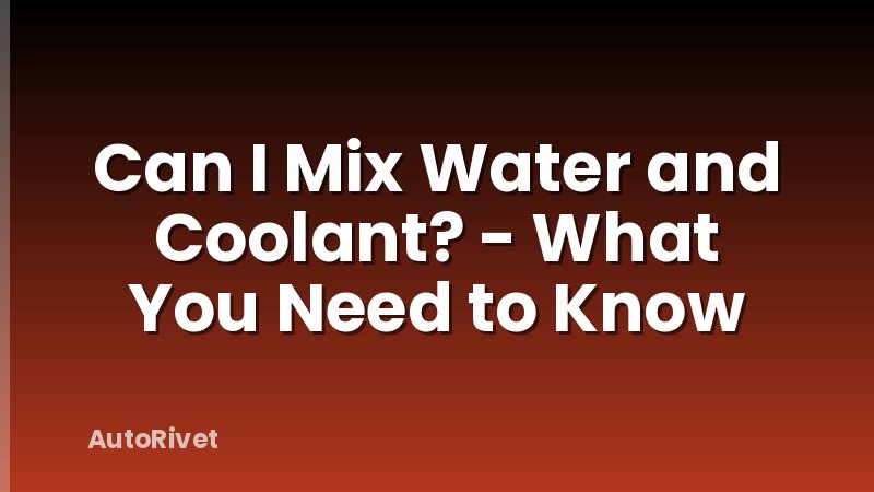 Can I Mix Water and Coolant? - What You Need to Know