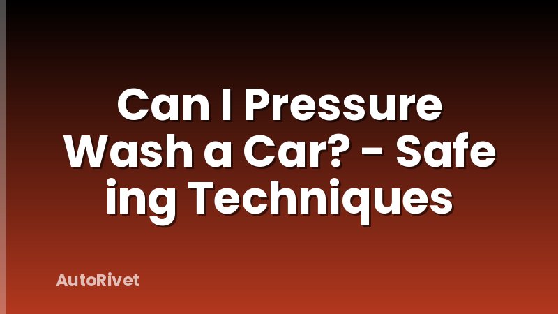 Can I Pressure Wash a Car? - Safe ing Techniques