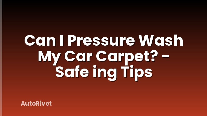 Can I Pressure Wash My Car Carpet? - Safe ing Tips