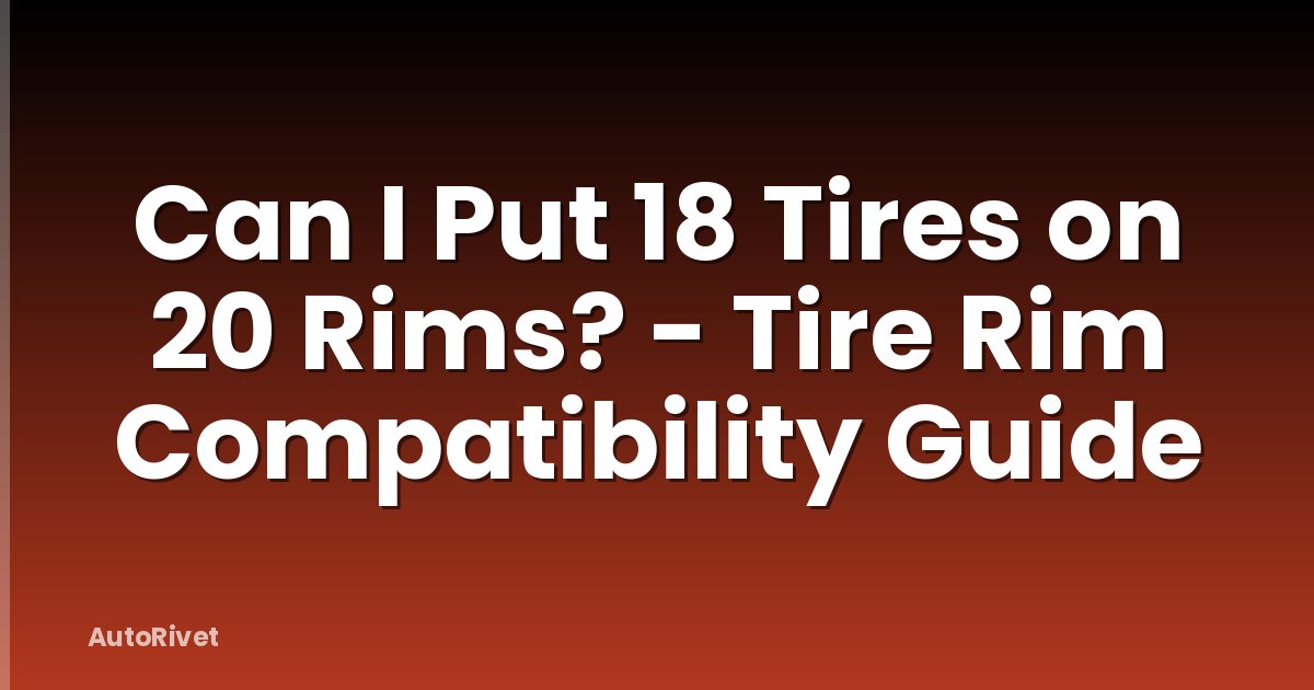 Can I Put 18 Tires on 20 Rims? - Tire Rim Compatibility Guide