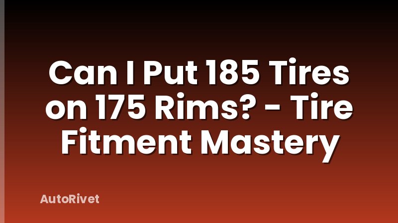 Can I Put 185 Tires on 175 Rims? - Tire Fitment Mastery