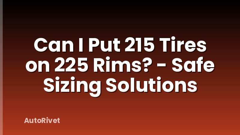 Can I Put 215 Tires on 225 Rims? - Safe Sizing Solutions