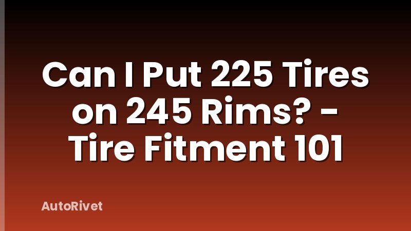 Can I Put 225 Tires on 245 Rims? - Tire Fitment 101