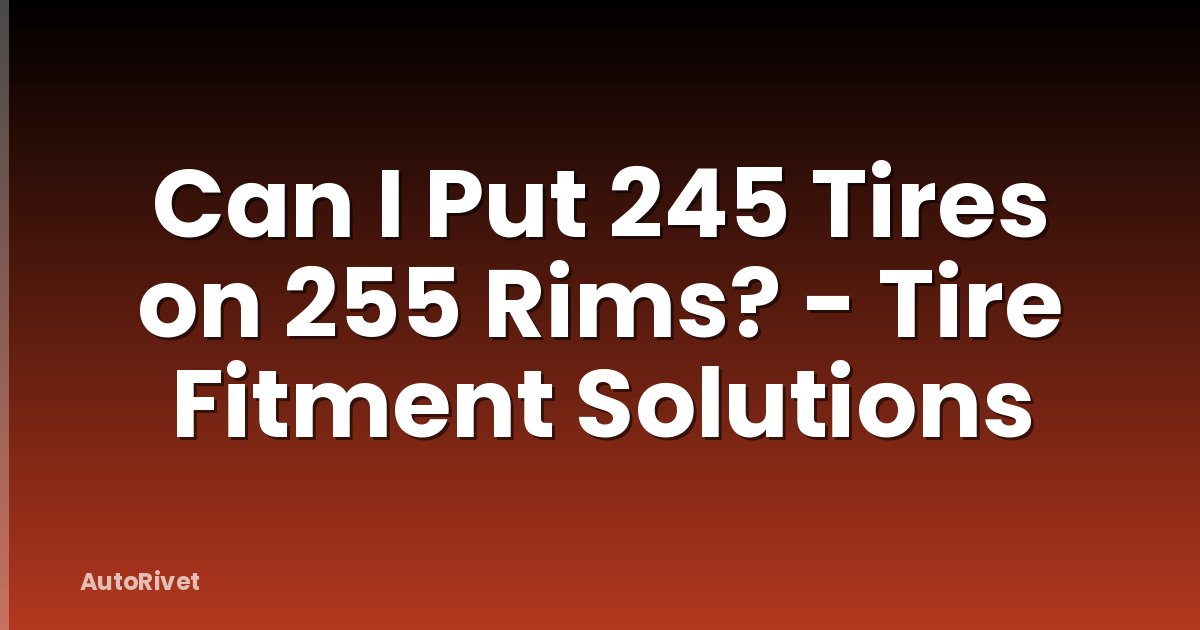 Can I Put 245 Tires on 255 Rims? - Tire Fitment Solutions