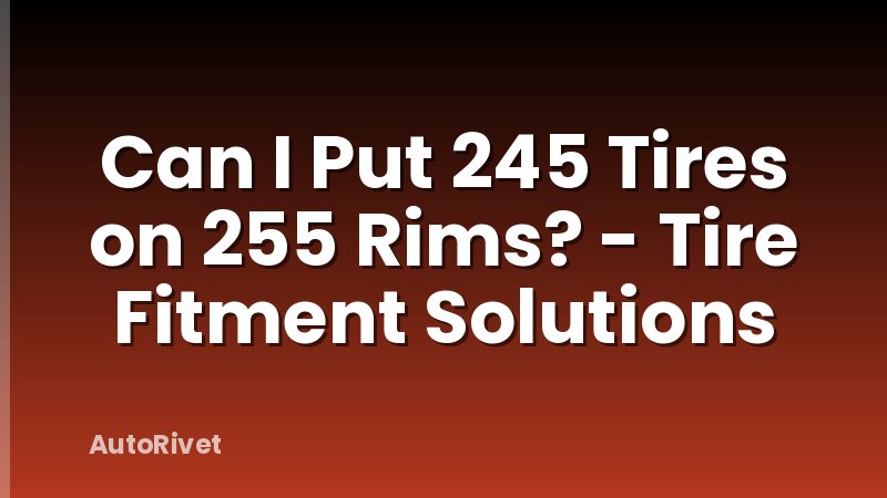 Can I Put 245 Tires on 255 Rims? - Tire Fitment Solutions