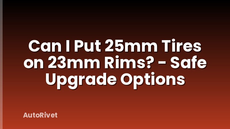 Can I Put 25mm Tires on 23mm Rims? - Safe Upgrade Options