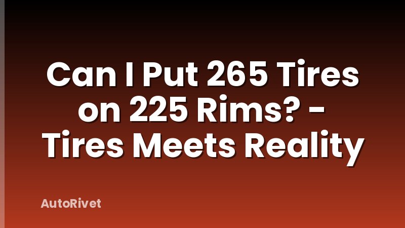 Can I Put 265 Tires on 225 Rims? - Tires Meets Reality