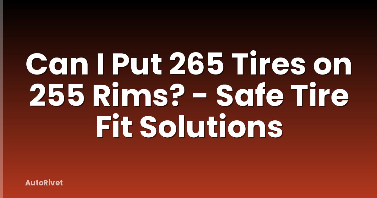 Can I Put 265 Tires on 255 Rims? - Safe Tire Fit Solutions