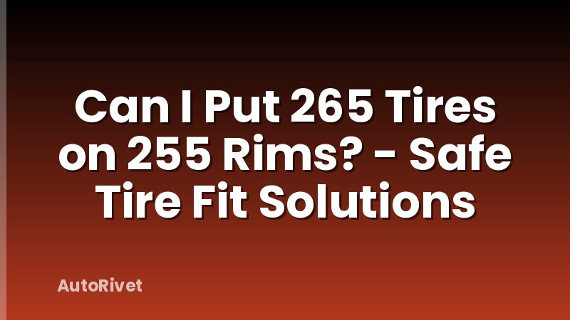 Can I Put 265 Tires on 255 Rims? - Safe Tire Fit Solutions