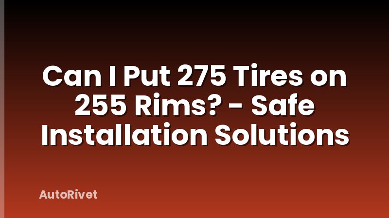 Can I Put 275 Tires on 255 Rims? - Safe Installation Solutions