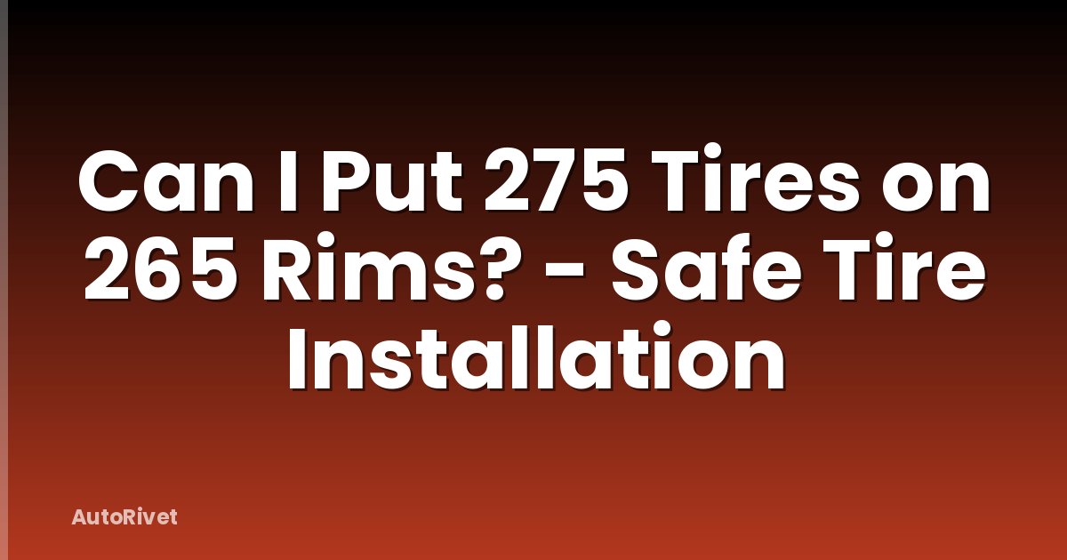 Can I Put 275 Tires on 265 Rims? - Safe Tire Installation