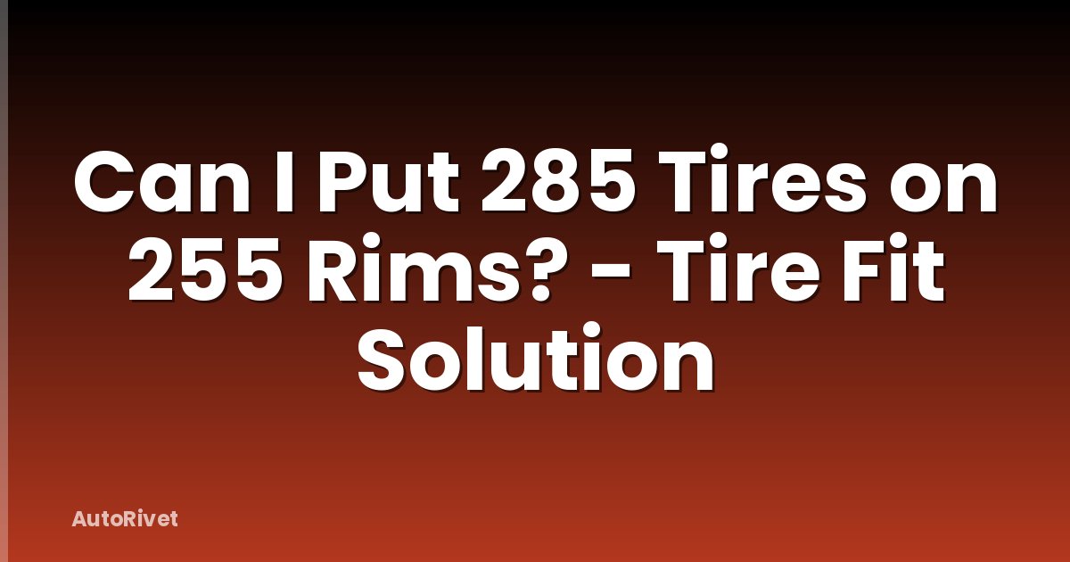 Can I Put 285 Tires on 255 Rims? - Tire Fit Solution