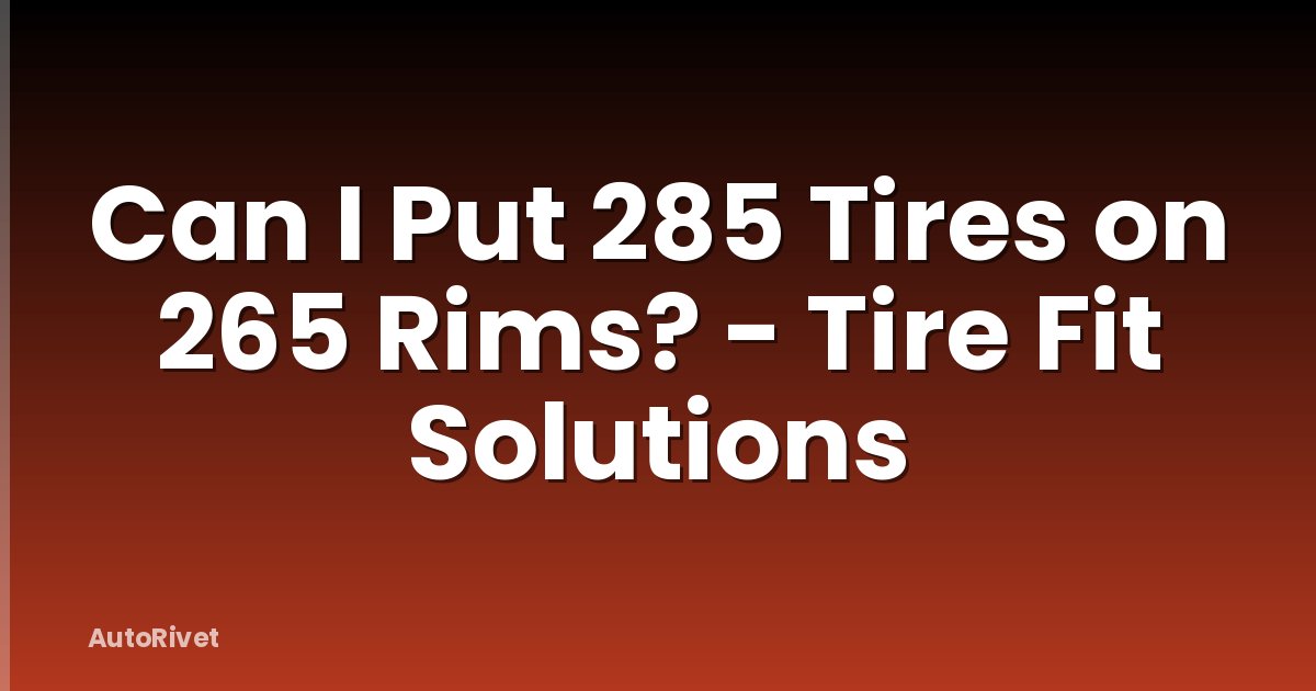 Can I Put 285 Tires on 265 Rims? - Tire Fit Solutions