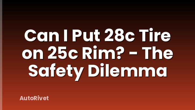 Can I Put 28c Tire on 25c Rim? - The Safety Dilemma