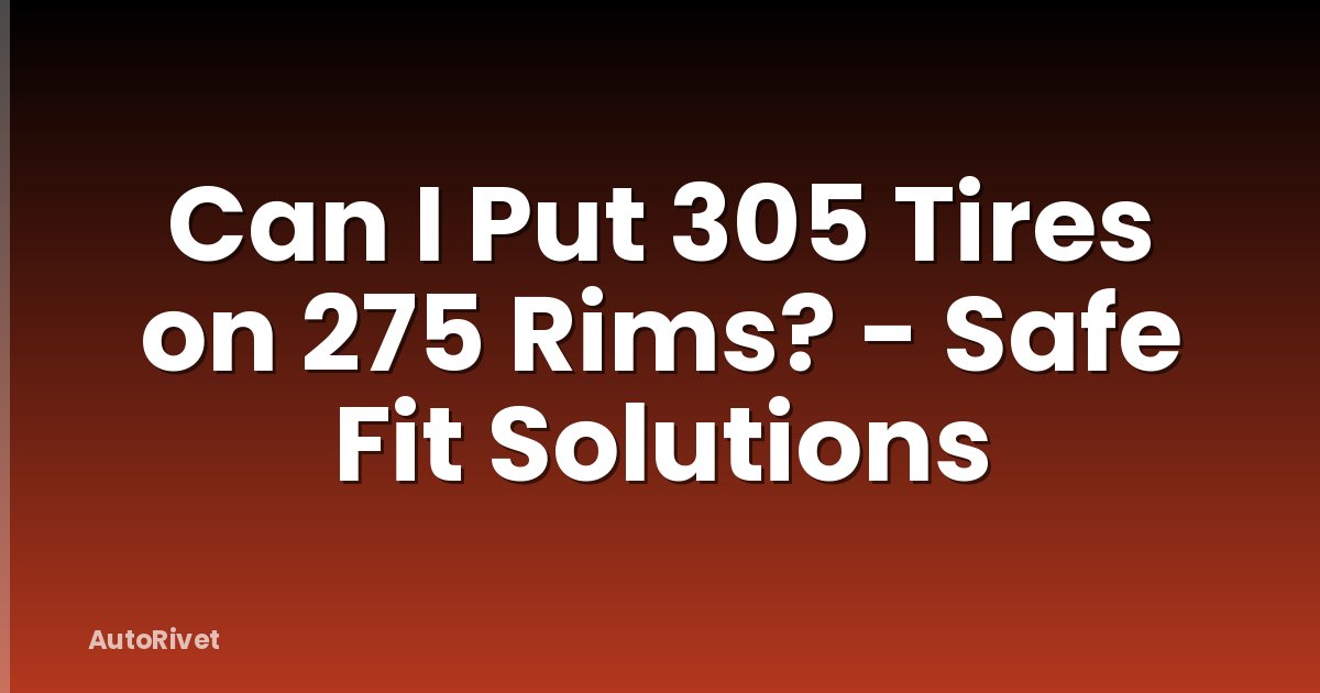 Can I Put 305 Tires on 275 Rims? - Safe Fit Solutions