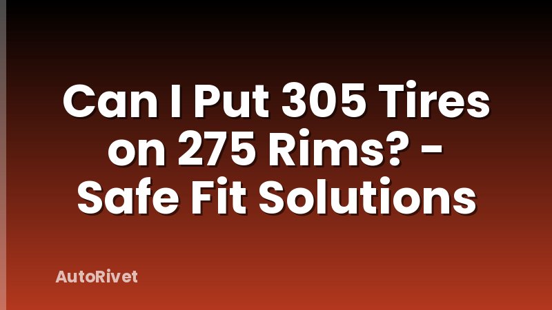 Can I Put 305 Tires on 275 Rims? - Safe Fit Solutions