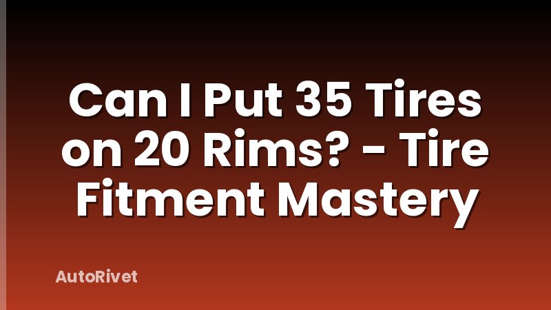 Can I Put 35 Tires on 20 Rims? - Tire Fitment Mastery