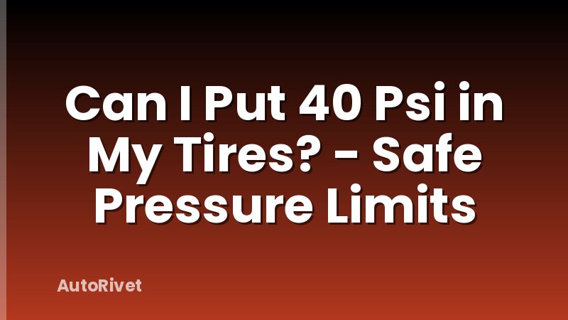 Can I Put 40 Psi in My Tires? - Safe Pressure Limits