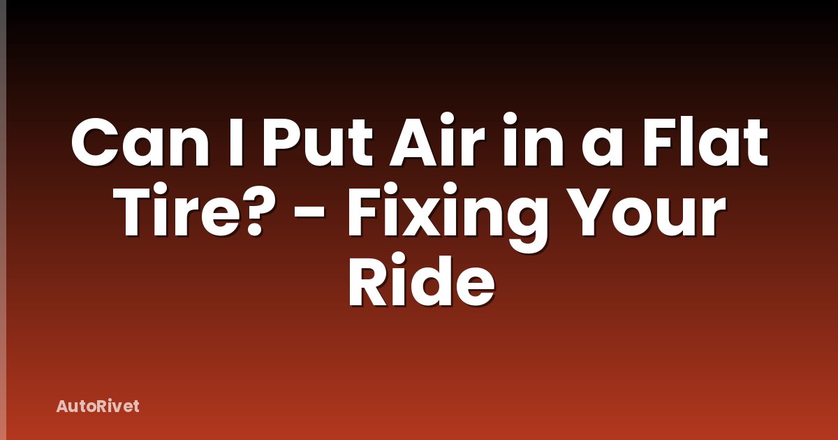 Can I Put Air in a Flat Tire? - Fixing Your Ride