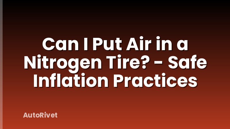Can I Put Air in a Nitrogen Tire? - Safe Inflation Practices