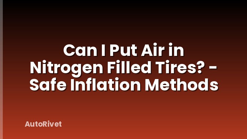 Can I Put Air in Nitrogen Filled Tires? - Safe Inflation Methods