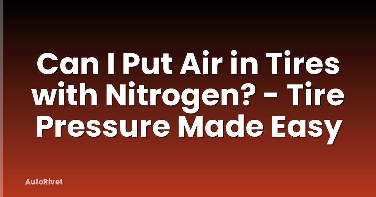 Can I Put Air in Tires with Nitrogen? - Tire Pressure Made Easy