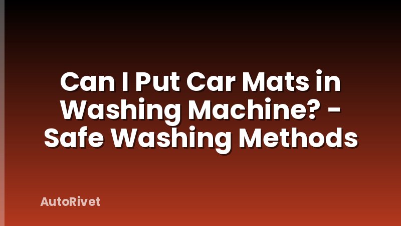Can I Put Car Mats in Washing Machine? - Safe Washing Methods