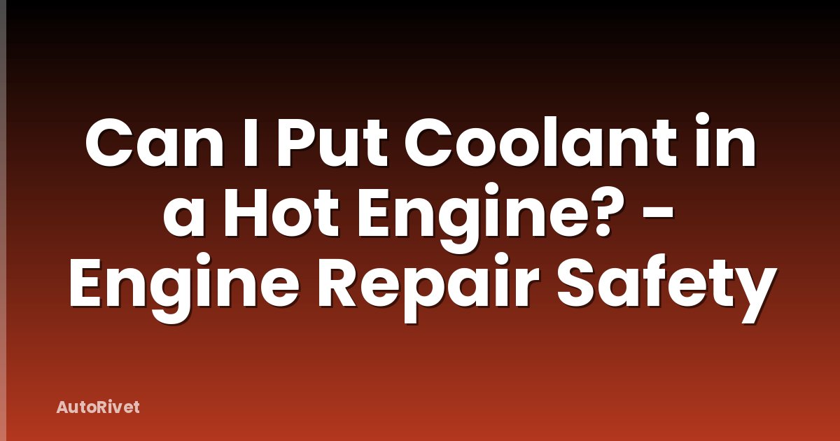 Can I Put Coolant in a Hot Engine? - Engine Repair Safety