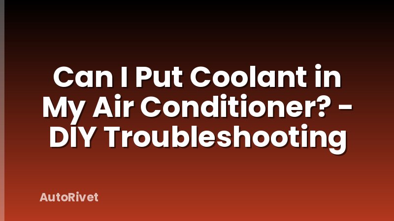 Can I Put Coolant in My Air Conditioner? - DIY Troubleshooting