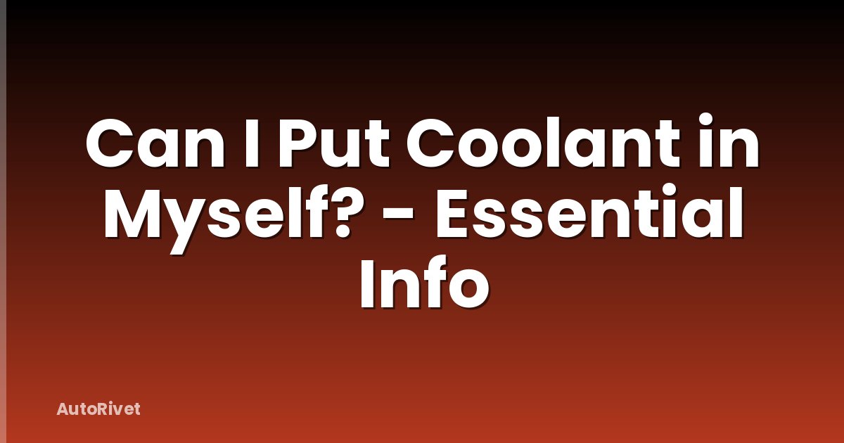 Can I Put Coolant in Myself? - Essential Info