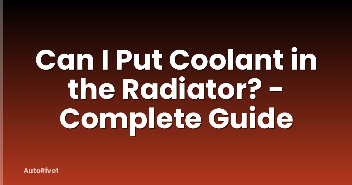 Can I Put Coolant in the Radiator? - Complete Guide