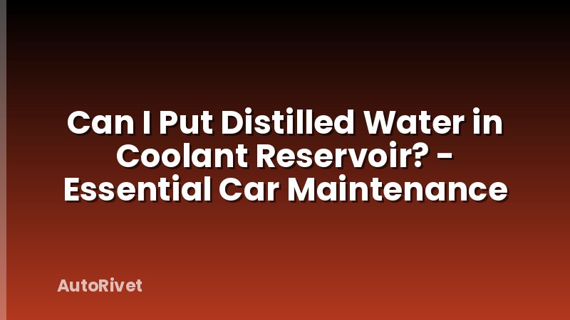 Can I Put Distilled Water in Coolant Reservoir? - Essential Car Maintenance