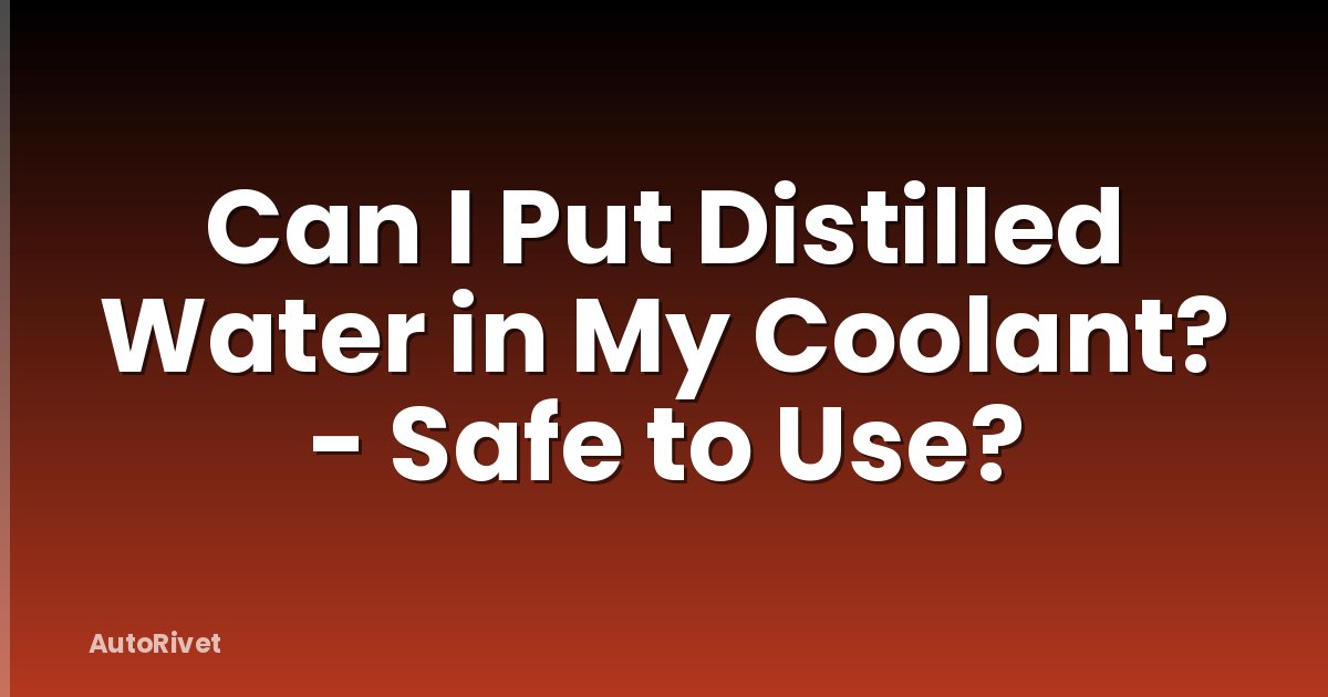 Can I Put Distilled Water in My Coolant? - Safe to Use?
