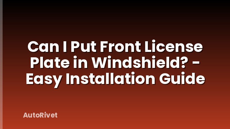 Can I Put Front License Plate in Windshield? - Easy Installation Guide