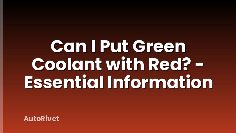 Can I Put Green Coolant with Red? - Essential Information