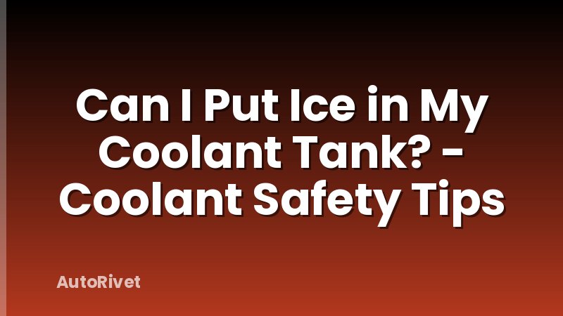 Can I Put Ice in My Coolant Tank? - Coolant Safety Tips