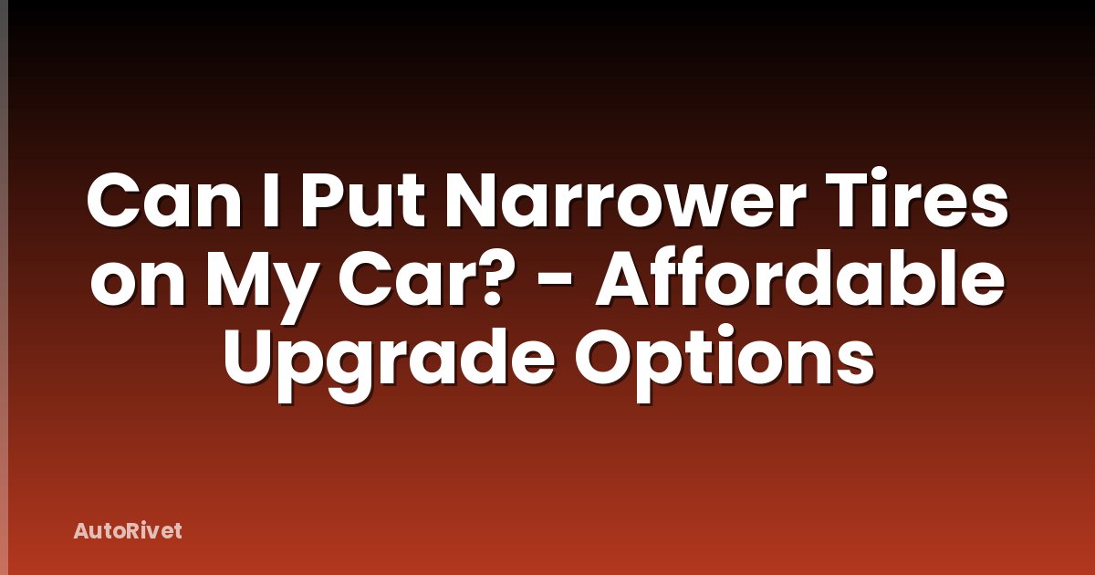 Can I Put Narrower Tires on My Car? - Affordable Upgrade Options