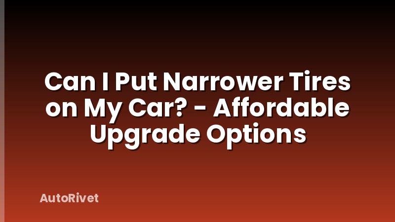 Can I Put Narrower Tires on My Car? - Affordable Upgrade Options