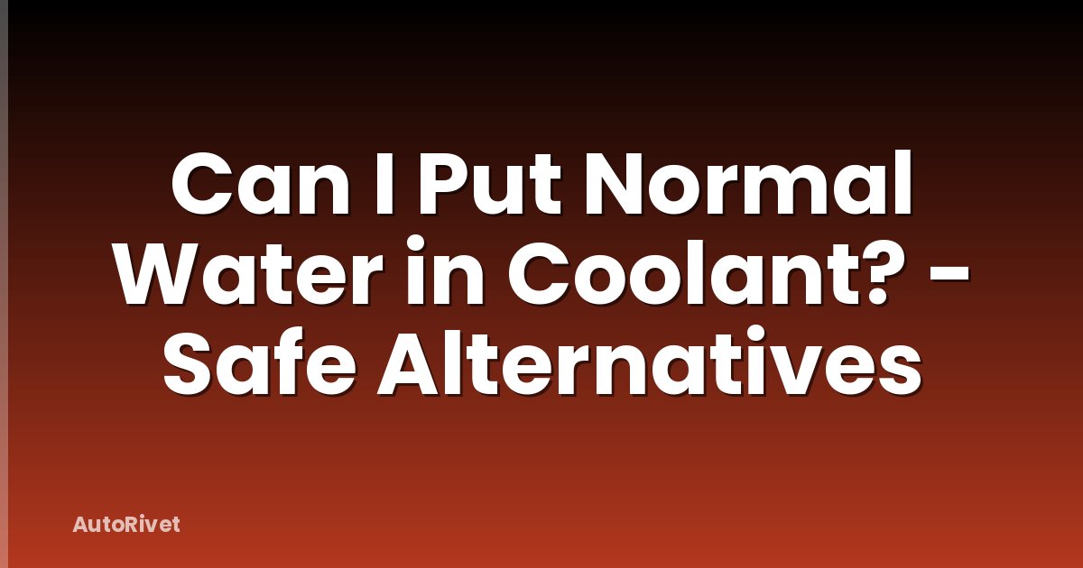 Can I Put Normal Water in Coolant? - Safe Alternatives