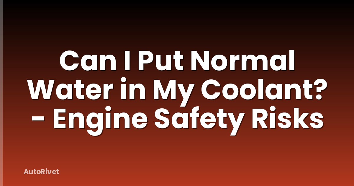 Can I Put Normal Water in My Coolant? - Engine Safety Risks